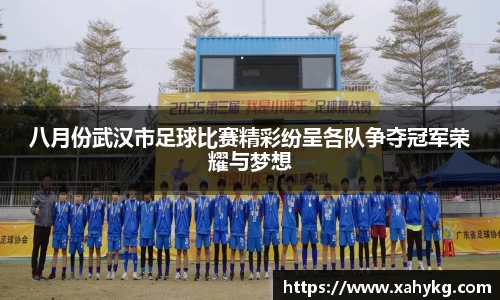 八月份武汉市足球比赛精彩纷呈各队争夺冠军荣耀与梦想