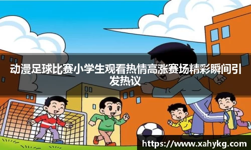 动漫足球比赛小学生观看热情高涨赛场精彩瞬间引发热议