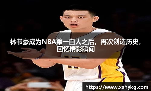 林书豪成为NBA第一白人之后，再次创造历史，回忆精彩瞬间