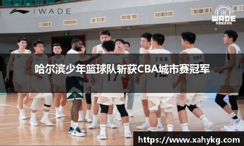 哈尔滨少年篮球队斩获CBA城市赛冠军