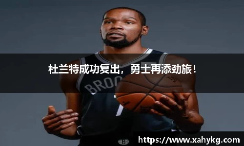 杜兰特成功复出，勇士再添劲旅！