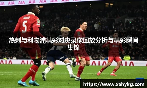 热刺与利物浦精彩对决录像回放分析与精彩瞬间集锦