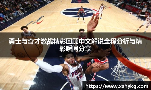勇士与奇才激战精彩回顾中文解说全程分析与精彩瞬间分享