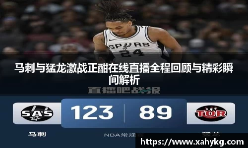 马刺与猛龙激战正酣在线直播全程回顾与精彩瞬间解析