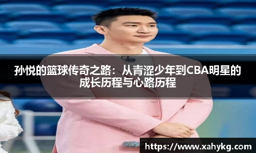 孙悦的篮球传奇之路：从青涩少年到CBA明星的成长历程与心路历程
