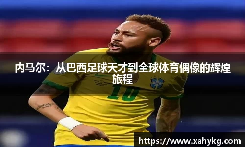 内马尔：从巴西足球天才到全球体育偶像的辉煌旅程